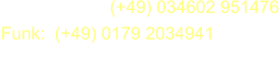 (+49) 034602 951476  Funk:  (+49) 0179 2034941